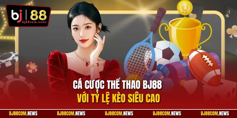 Cá cược thể thao BJ88 với tỷ lệ kèo siêu cao