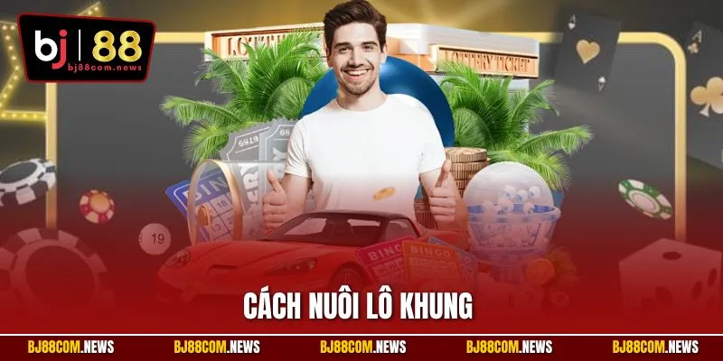 Cách Nuôi Lô Khung - Phương Thức Săn Thưởng Lớn Trên BJ88