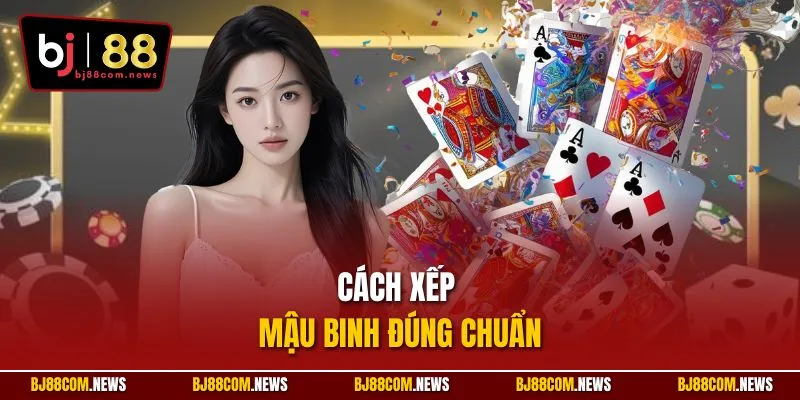 Cách xếp mậu binh đúng chuẩn