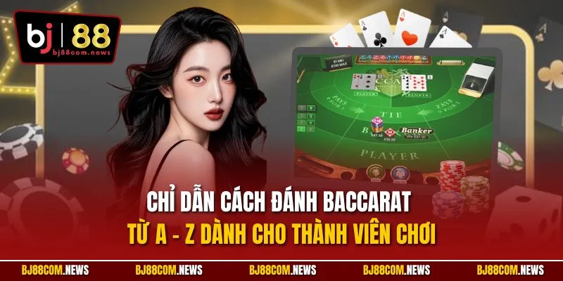 Chỉ dẫn cách đánh Baccarat từ A – Z dành cho thành viên chơi