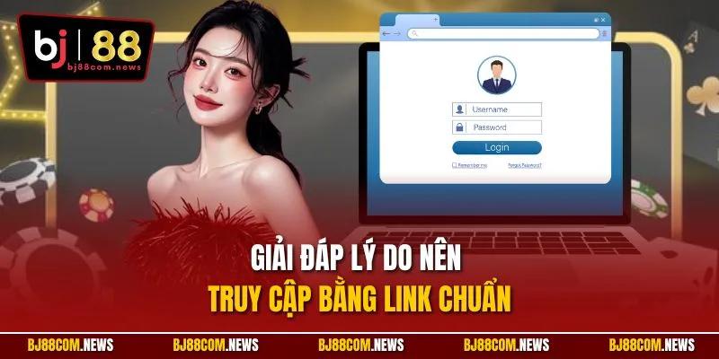 Giải đáp lý do nên truy cập bằng link chuẩn