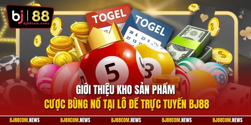 Giới thiệu kho sản phẩm cược bùng nổ tại lô đề trực tuyến BJ88
