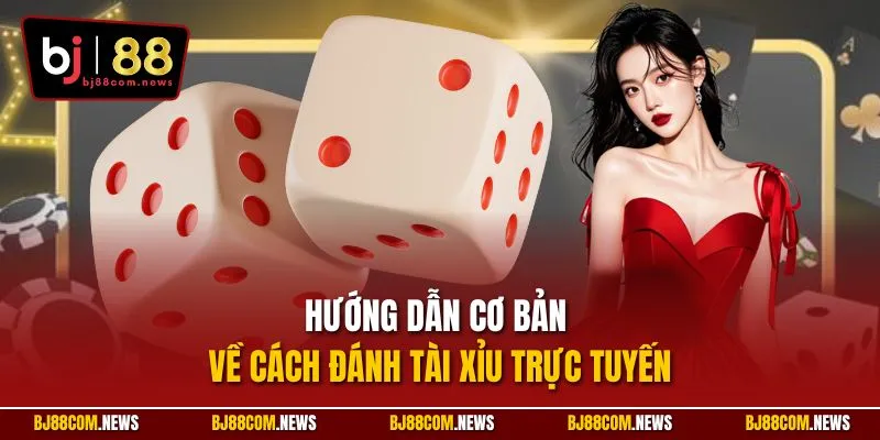 Hướng dẫn cơ bản về cách đánh tài xỉu trực tuyến
