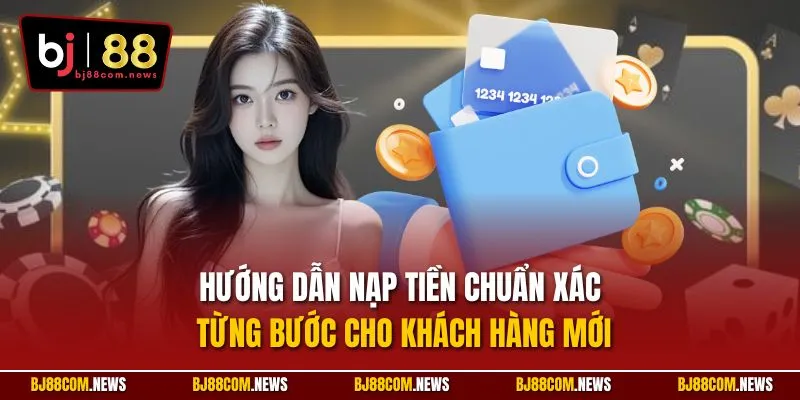 Hướng dẫn nạp tiền chuẩn xác từng bước cho khách hàng mới