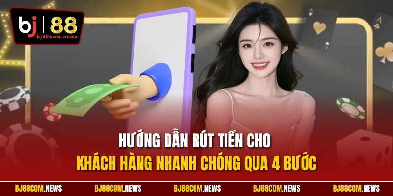 Hướng dẫn rút tiền cho khách hàng nhanh chóng qua 4 bước
