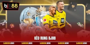 Kèo Rung BJ88 - Khám Phá Hình Thức Cá Độ Bóng Hấp Dẫn 2025