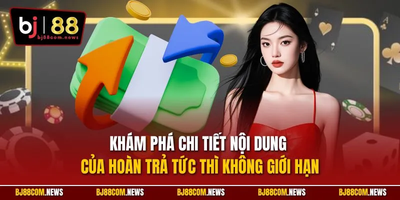 Khám phá chi tiết nội dung của hoàn trả tức thì không giới hạn