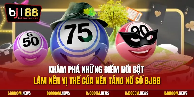 Khám phá những điểm nổi bật làm nên vị thế của nền tảng xổ số BJ88