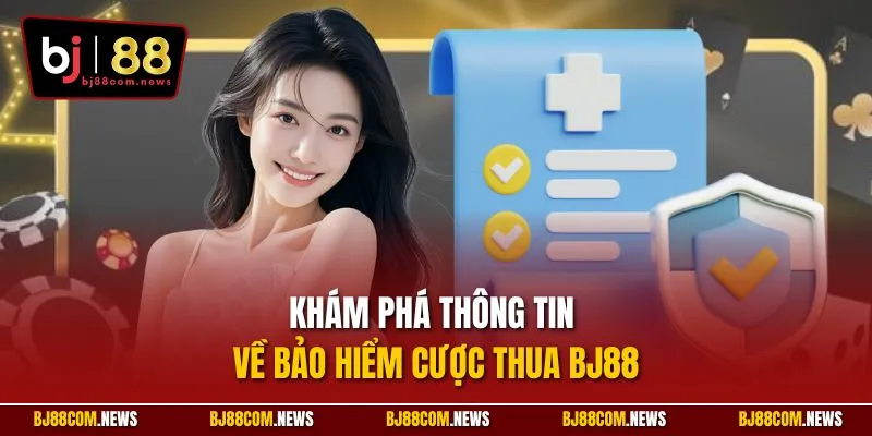 Khám phá thông tin về bảo hiểm cược thua BJ88