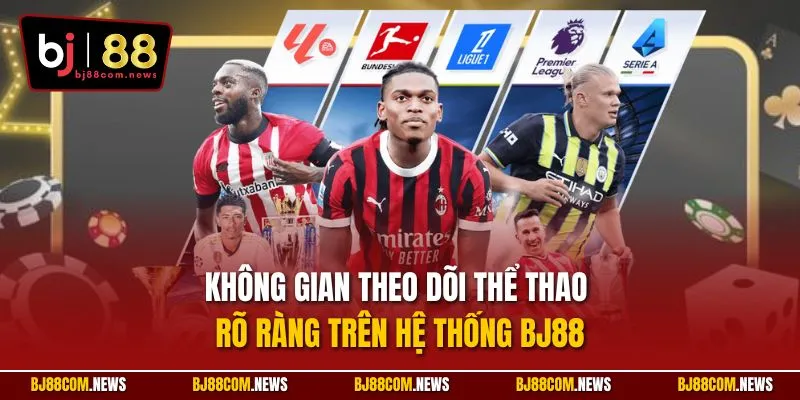 Không gian theo dõi thể thao rõ ràng trên hệ thống BJ88
