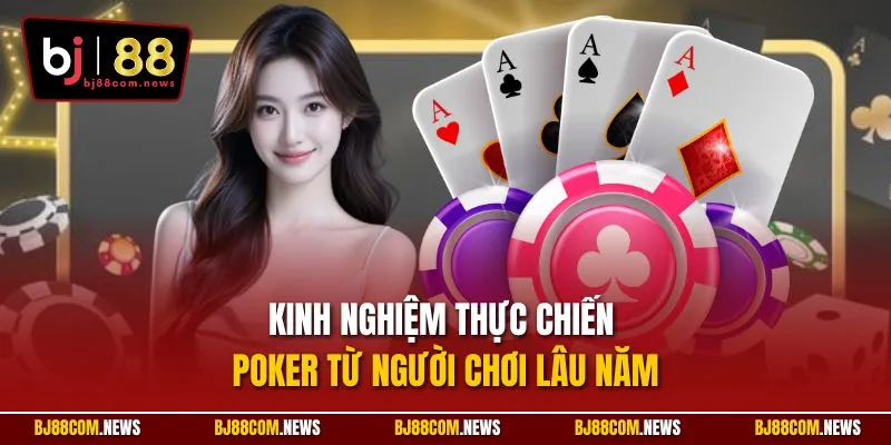 Kinh nghiệm thực chiến poker từ người chơi lâu năm