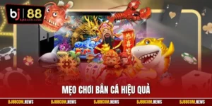 Mẹo Chơi Bắn Cá Hiệu Quả - Bí Quyết Ăn Xu Cực Dễ Trên BJ88