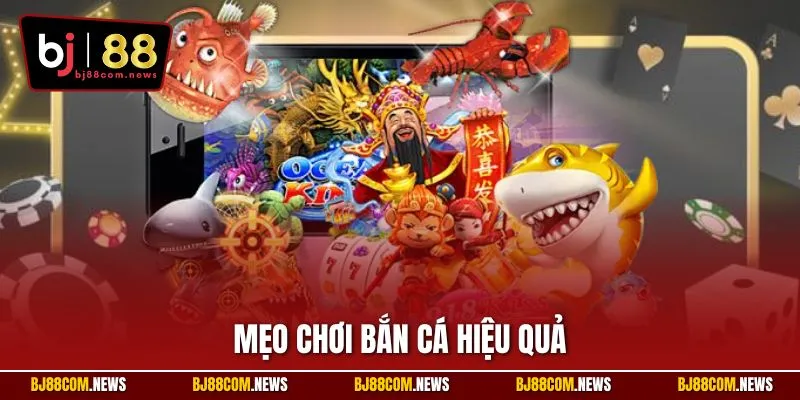 Mẹo Chơi Bắn Cá Hiệu Quả - Bí Quyết Ăn Xu Cực Dễ Trên BJ88