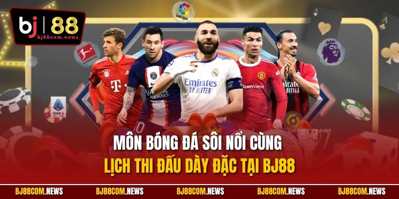 Môn bóng đá sôi nổi cùng lịch thi đấu dày đặc tại BJ88
