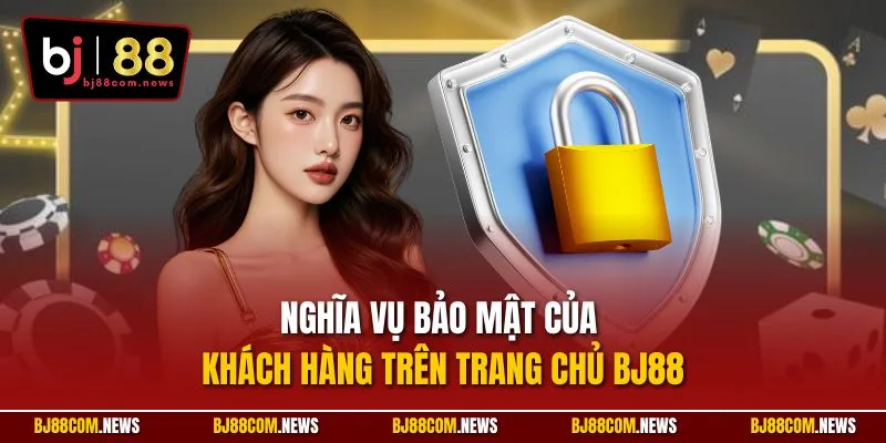 Nghĩa vụ bảo mật của khách hàng trên trang chủ BJ88