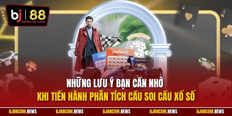 Những lưu ý bạn cần nhớ khi tiến hành phân tích cầu soi cầu xổ số