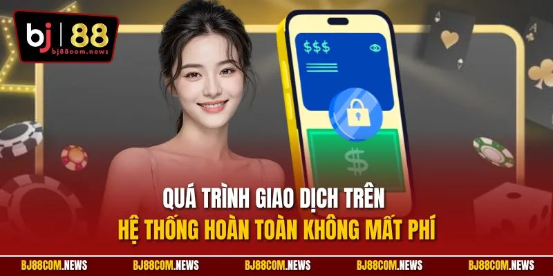 Quá trình giao dịch trên hệ thống hoàn toàn không mất phí