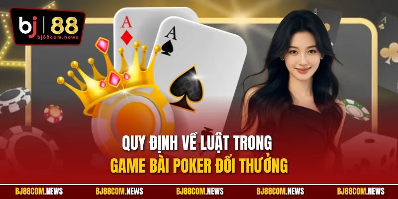 Quy định về luật trong game bài Poker đổi thưởng