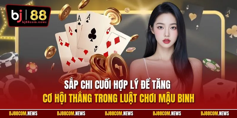 Sắp chi cuối hợp lý để tăng cơ hội thắng trong luật chơi mậu binh