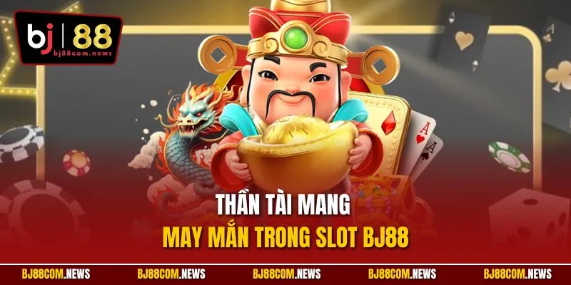 Thần tài mang may mắn trong slot BJ88