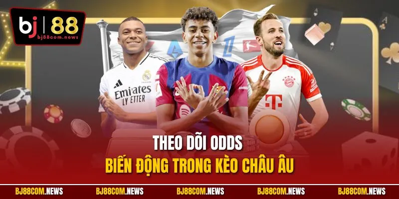 Theo dõi odds biến động trong kèo Châu Âu