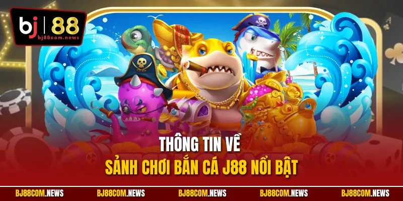 Thông tin về sảnh chơi bắn cá J88 nổi bật