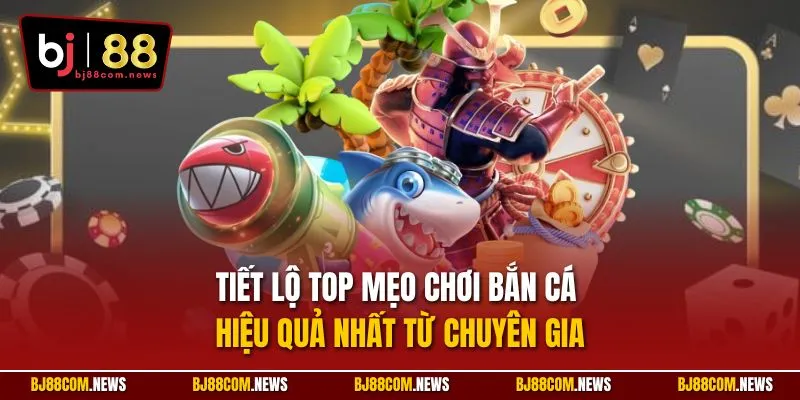 Tiết lộ top mẹo chơi bắn cá hiệu quả nhất từ chuyên gia