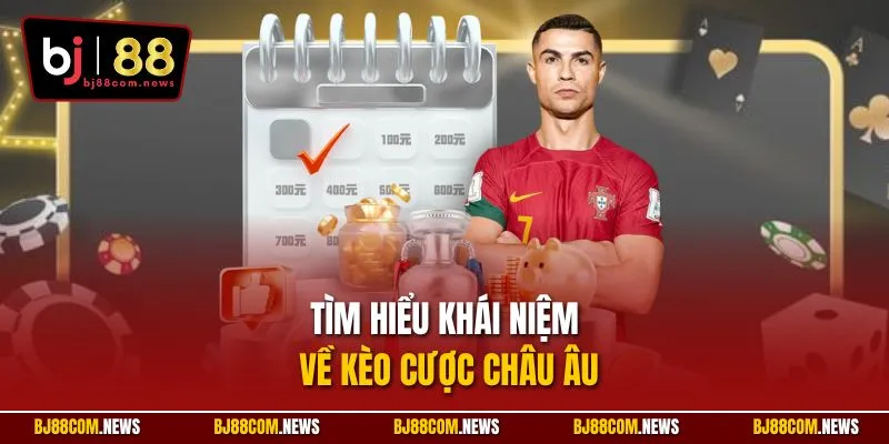 Tìm hiểu khái niệm về kèo cược Châu Âu