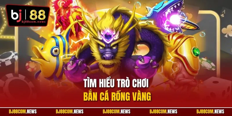 Tìm hiểu trò chơi bắn cá Rồng Vàng