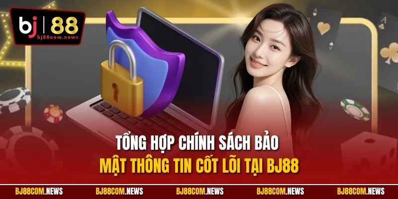 Tổng hợp chính sách bảo mật thông tin cốt lõi tại BJ88
