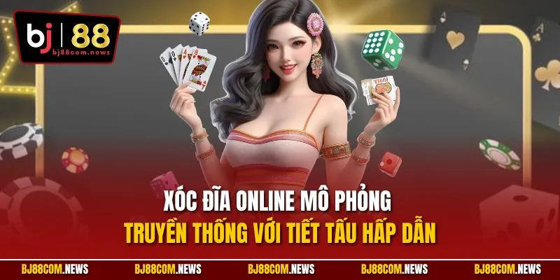 Xóc đĩa online mô phỏng truyền thống với tiết tấu hấp dẫn